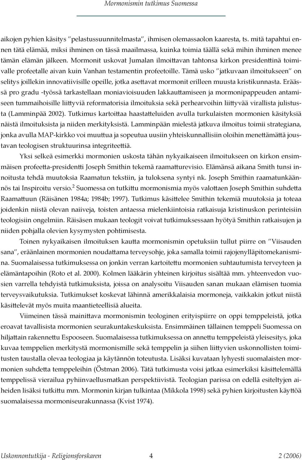 Mormonit uskovat Jumalan ilmoittavan tahtonsa kirkon presidenttinä toimivalle profeetalle aivan kuin Vanhan testamentin profeetoille.