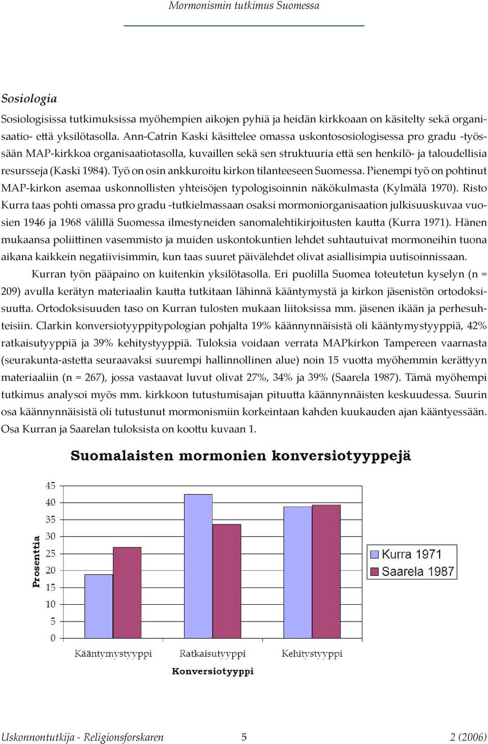 Työ on osin ankkuroitu kirkon tilanteeseen Suomessa. Pienempi työ on pohtinut MAP-kirkon asemaa uskonnollisten yhteisöjen typologisoinnin näkökulmasta (Kylmälä 1970).