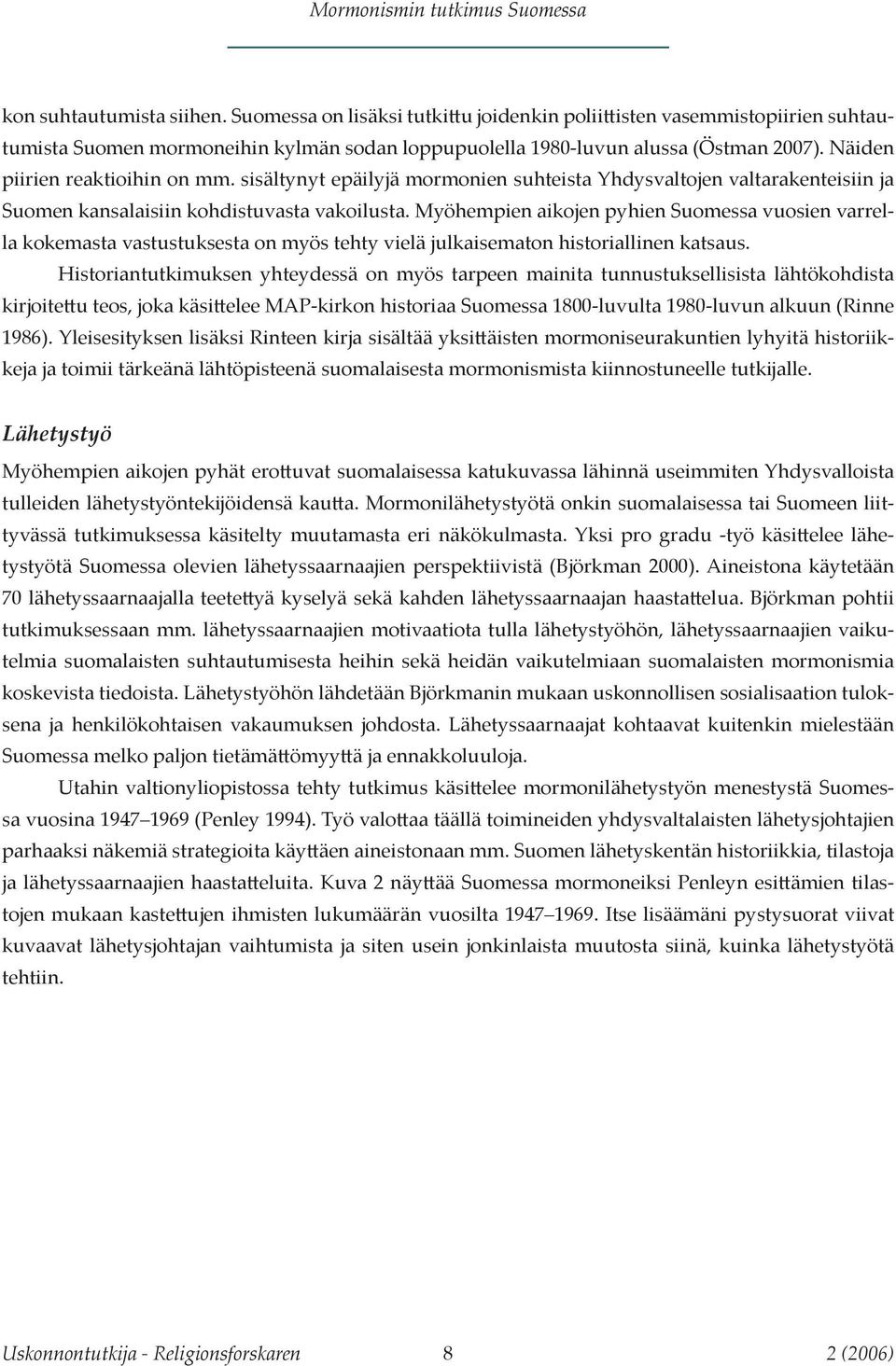 Myöhempien aikojen pyhien Suomessa vuosien varrella kokemasta vastustuksesta on myös tehty vielä julkaisematon historiallinen katsaus.