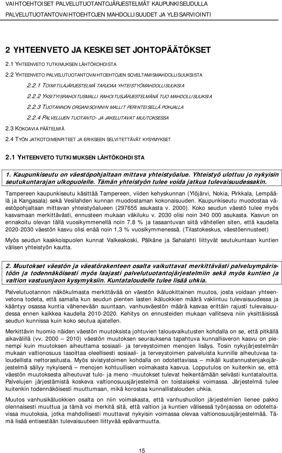 3 KOKOAVIA PÄÄTELMIÄ 2.4 TYÖN JATKOTOIMENPITEET JA ERIKSEEN SELVITETTÄVÄT KYSYMYKSET 2.1 YHTEENVETO TUTKIMUKSEN LÄHTÖKOHDISTA 1. Kaupunkiseutu on väestöpohjaltaan mittava yhteistyöalue.