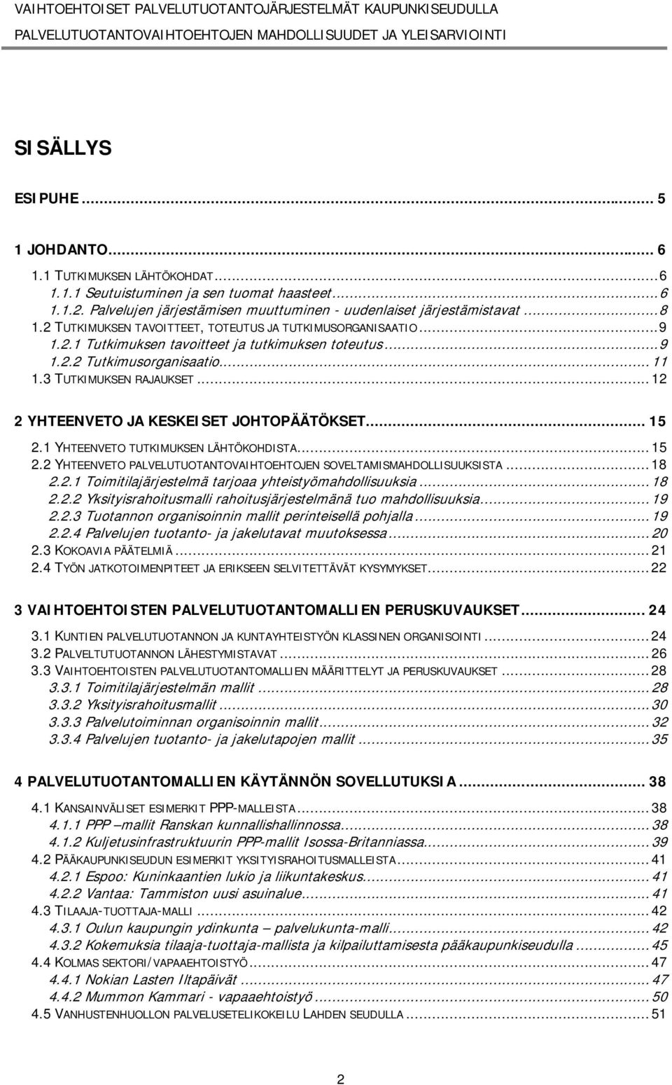 ..12 2 YHTEENVETO JA KESKEISET JOHTOPÄÄTÖKSET... 15 2.1 YHTEENVETO TUTKIMUKSEN LÄHTÖKOHDISTA...15 2.2 YHTEENVETO PALVELUTUOTANTOVAIHTOEHTOJEN SOVELTAMISMAHDOLLISUUKSISTA...18 2.2.1 Toimitilajärjestelmä tarjoaa yhteistyömahdollisuuksia.