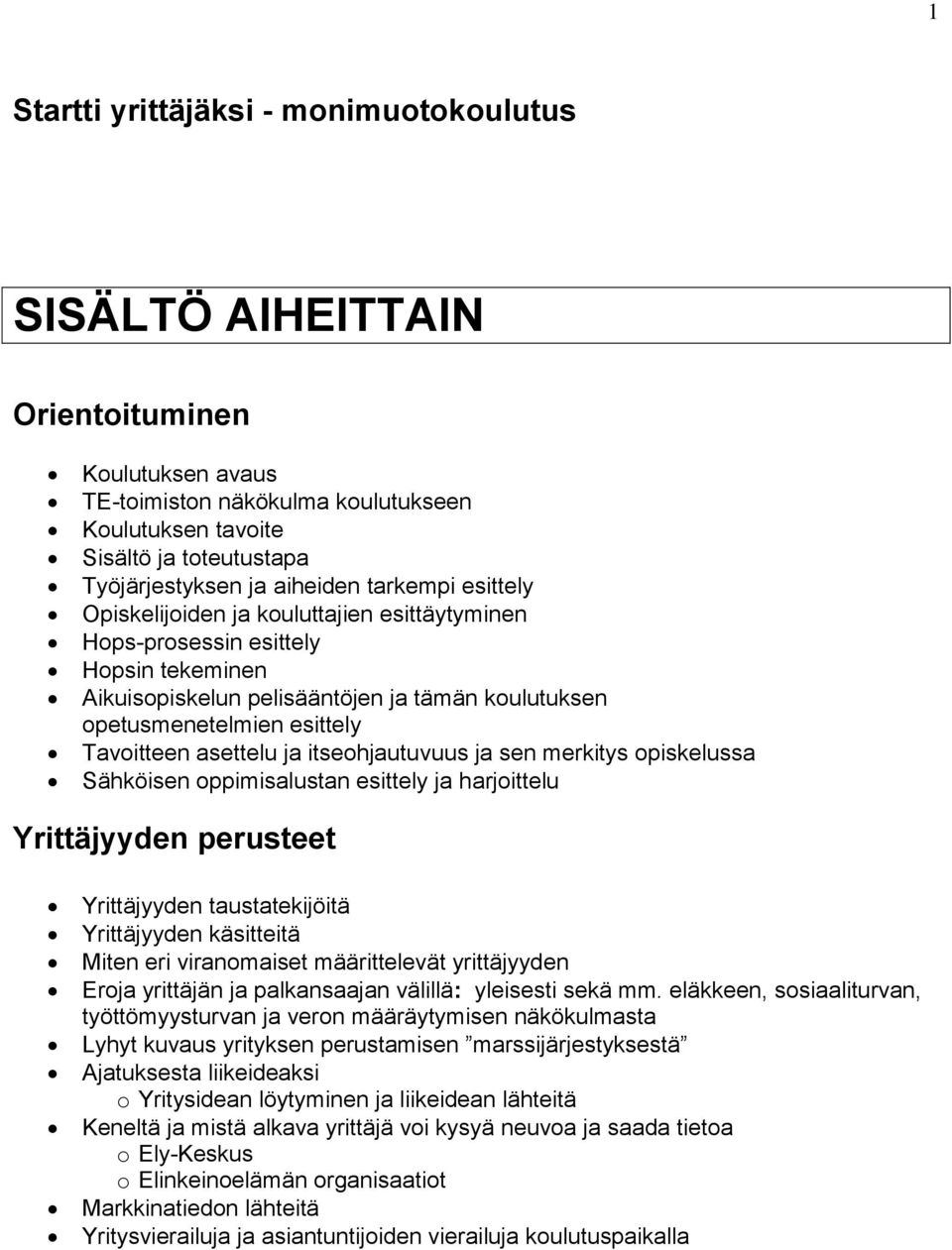 Tavoitteen asettelu ja itseohjautuvuus ja sen merkitys opiskelussa Sähköisen oppimisalustan esittely ja harjoittelu Yrittäjyyden perusteet Yrittäjyyden taustatekijöitä Yrittäjyyden käsitteitä Miten