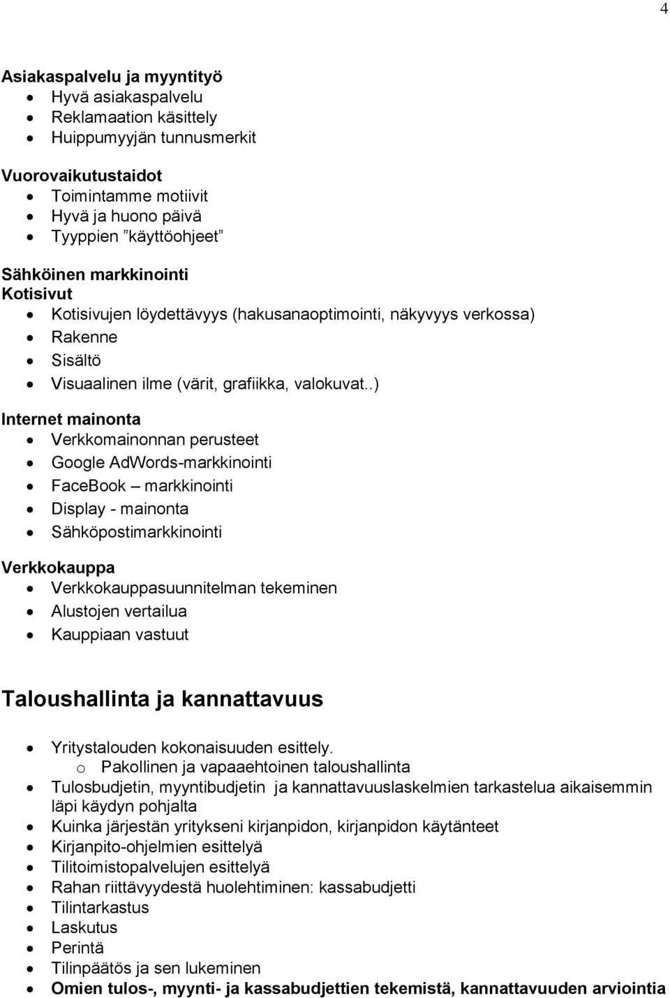 .) Internet mainonta Verkkomainonnan perusteet Google AdWords-markkinointi FaceBook markkinointi Display - mainonta Sähköpostimarkkinointi Verkkokauppa Verkkokauppasuunnitelman tekeminen Alustojen