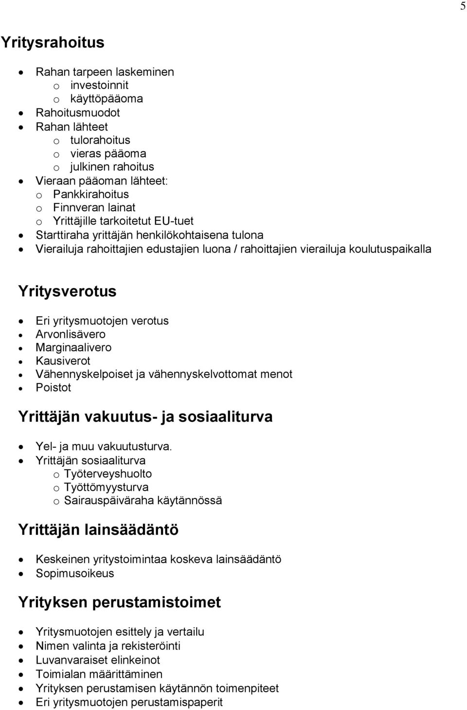 yritysmuotojen verotus Arvonlisävero Marginaalivero Kausiverot Vähennyskelpoiset ja vähennyskelvottomat menot Poistot Yrittäjän vakuutus- ja sosiaaliturva Yel- ja muu vakuutusturva.