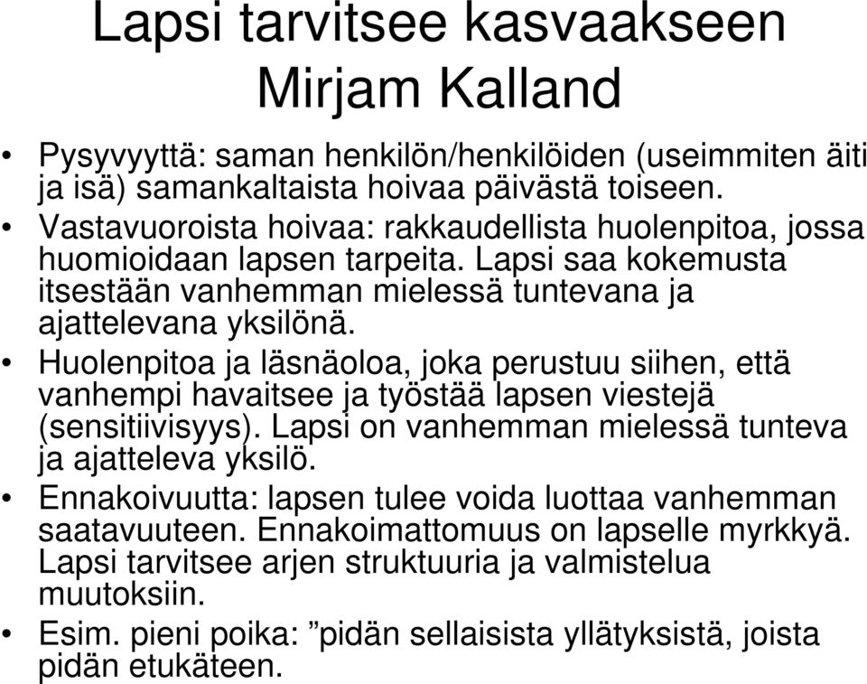 Huolenpitoa ja läsnäoloa, joka perustuu siihen, että vanhempi havaitsee ja työstää lapsen viestejä (sensitiivisyys). Lapsi on vanhemman mielessä tunteva ja ajatteleva yksilö.