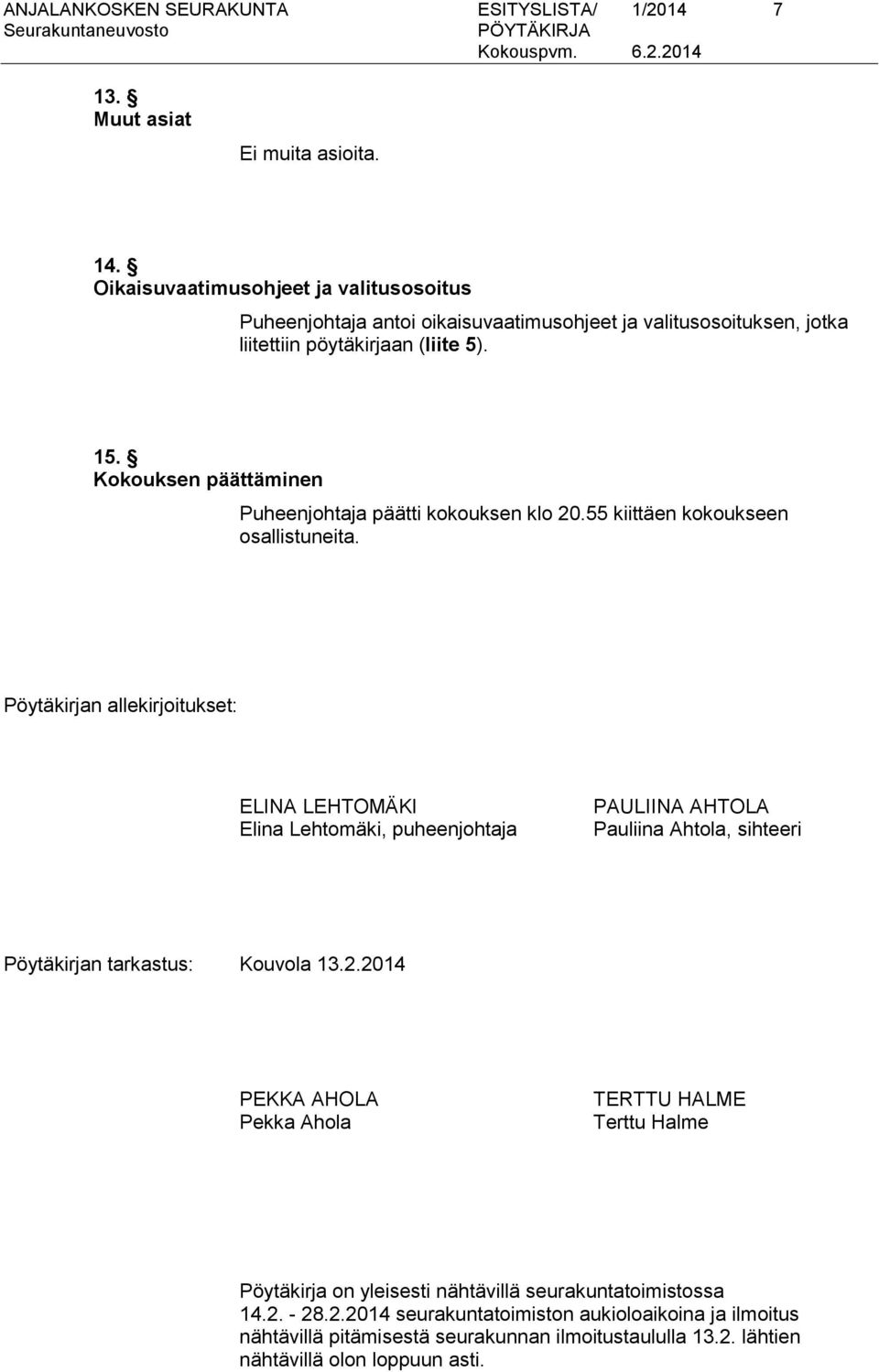 Kokouksen päättäminen Puheenjohtaja päätti kokouksen klo 20.55 kiittäen kokoukseen osallistuneita.