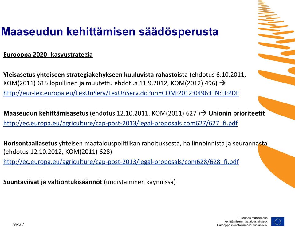 10.2011, KOM(2011) 627 ) Unionin prioriteetit http://ec.europa.eu/agriculture/cap-post-2013/legal-proposals com627/627_fi.