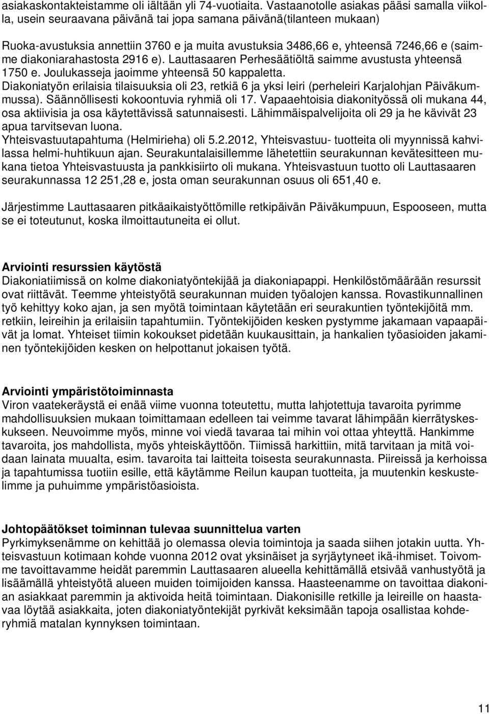 (saimme diakoniarahastosta 2916 e). Lauttasaaren Perhesäätiöltä saimme avustusta yhteensä 1750 e. Joulukasseja jaoimme yhteensä 50 kappaletta.