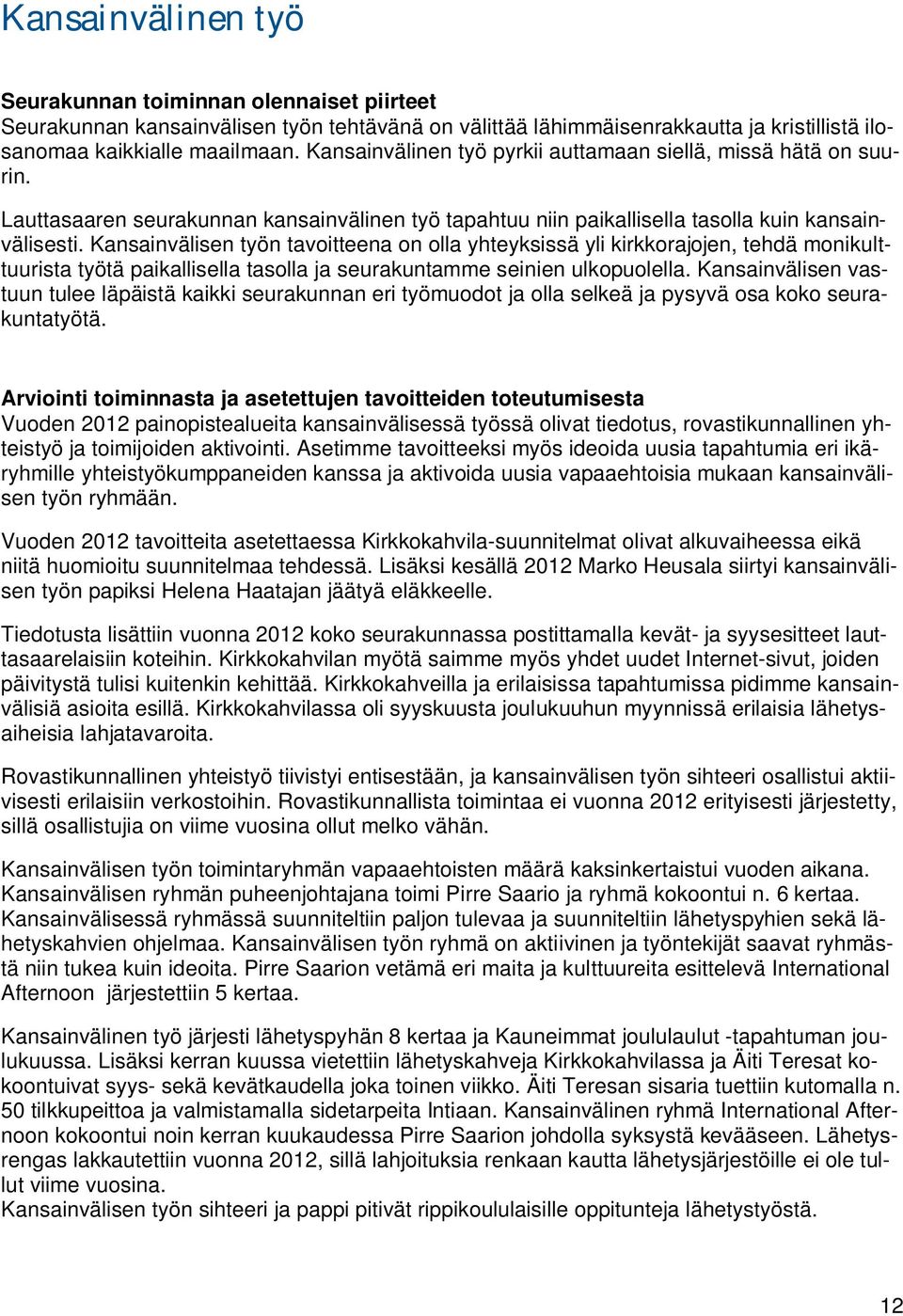 Kansainvälisen työn tavoitteena on olla yhteyksissä yli kirkkorajojen, tehdä monikulttuurista työtä paikallisella tasolla ja seurakuntamme seinien ulkopuolella.