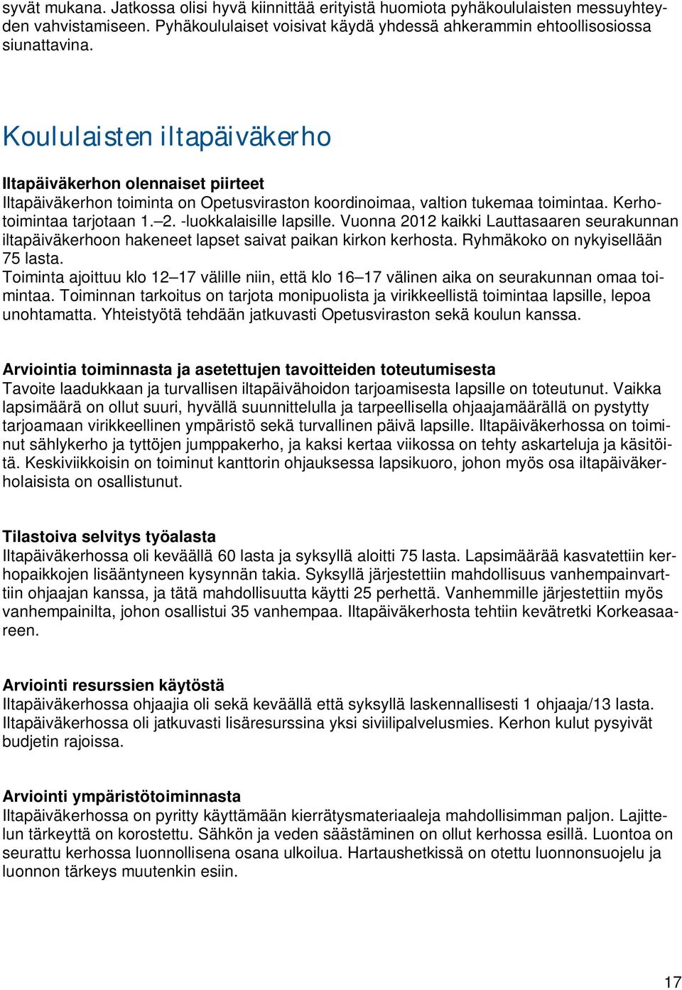 -luokkalaisille lapsille. Vuonna 2012 kaikki Lauttasaaren seurakunnan iltapäiväkerhoon hakeneet lapset saivat paikan kirkon kerhosta. Ryhmäkoko on nykyisellään 75 lasta.