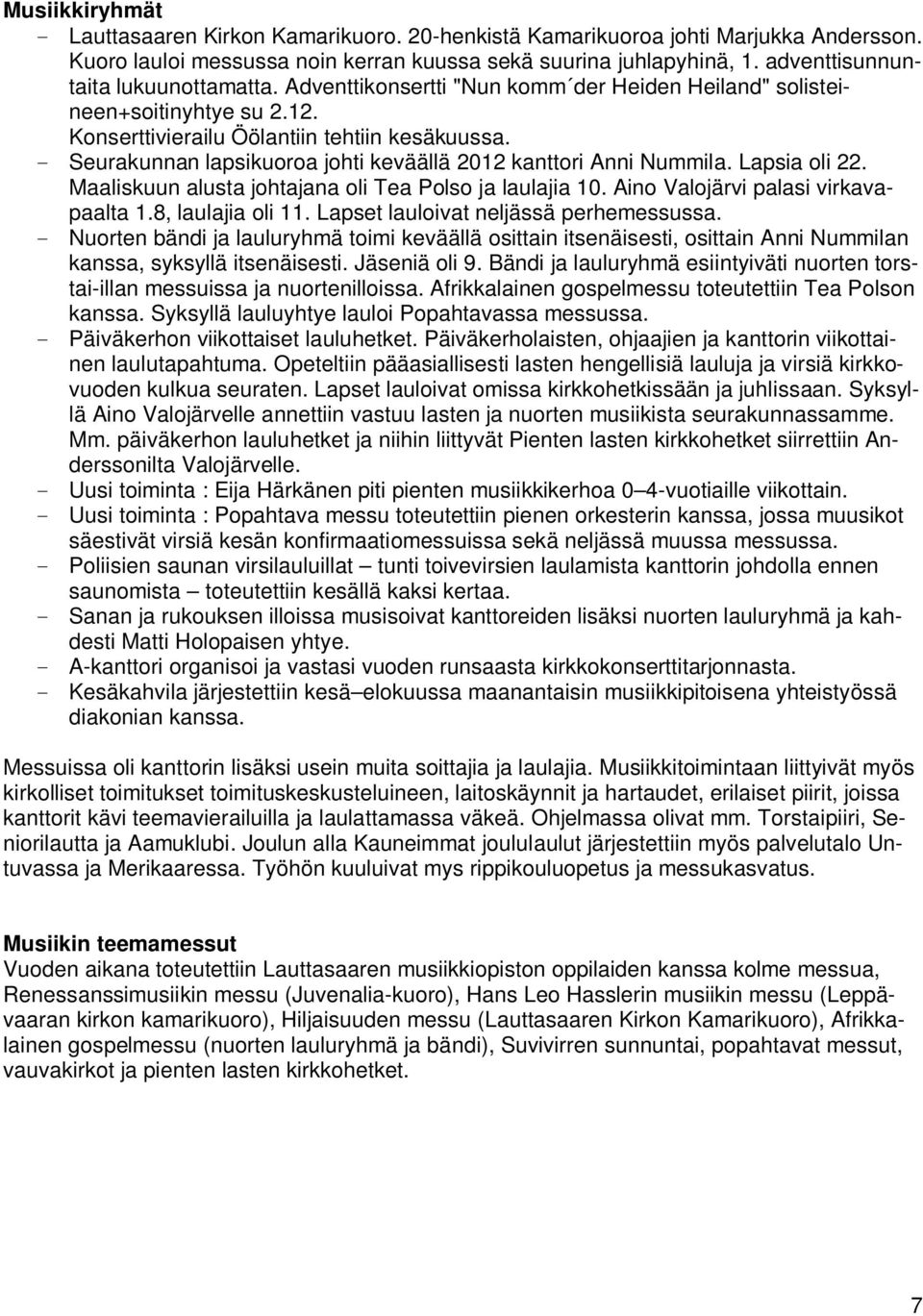 - Seurakunnan lapsikuoroa johti keväällä 2012 kanttori Anni Nummila. Lapsia oli 22. Maaliskuun alusta johtajana oli Tea Polso ja laulajia 10. Aino Valojärvi palasi virkavapaalta 1.8, laulajia oli 11.