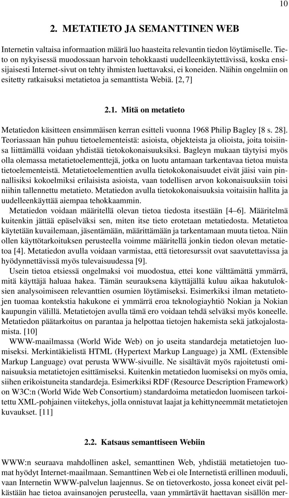 Näihin ongelmiin on esitetty ratkaisuksi metatietoa ja semanttista Webiä. [2, 7] 2.1. Mitä on metatieto Metatiedon käsitteen ensimmäisen kerran esitteli vuonna 1968 Philip Bagley [8 s. 28].