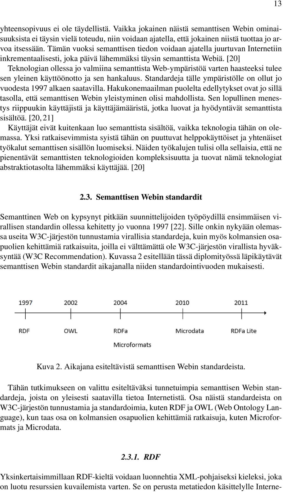 [20] Teknologian ollessa jo valmiina semanttista Web-ympäristöä varten haasteeksi tulee sen yleinen käyttöönotto ja sen hankaluus.