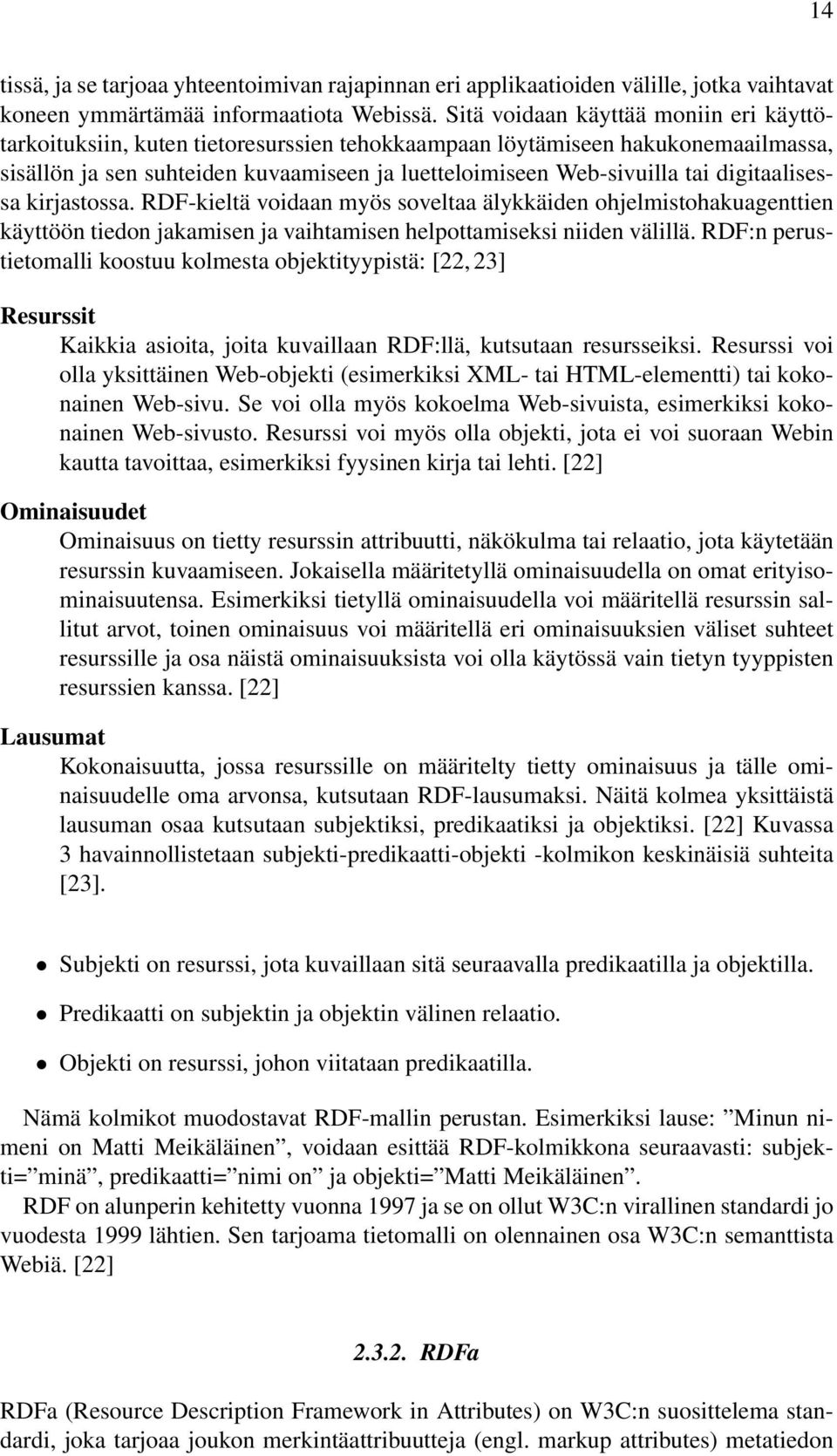 digitaalisessa kirjastossa. RDF-kieltä voidaan myös soveltaa älykkäiden ohjelmistohakuagenttien käyttöön tiedon jakamisen ja vaihtamisen helpottamiseksi niiden välillä.