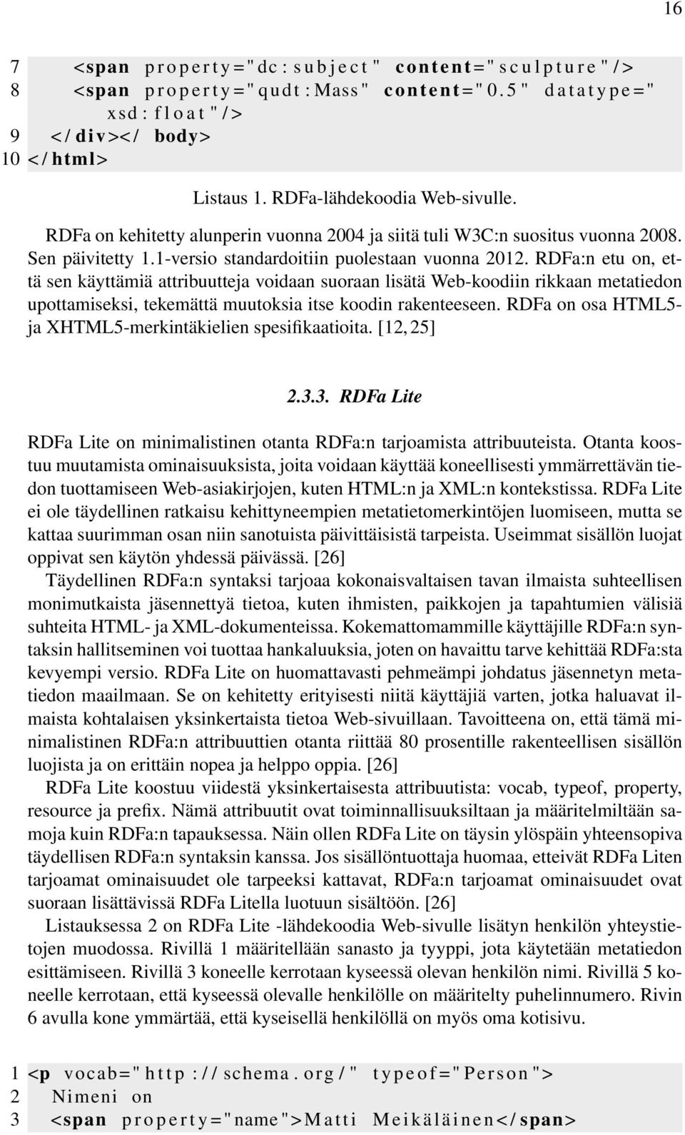 RDFa on kehitetty alunperin vuonna 2004 ja siitä tuli W3C:n suositus vuonna 2008. Sen päivitetty 1.1-versio standardoitiin puolestaan vuonna 2012.