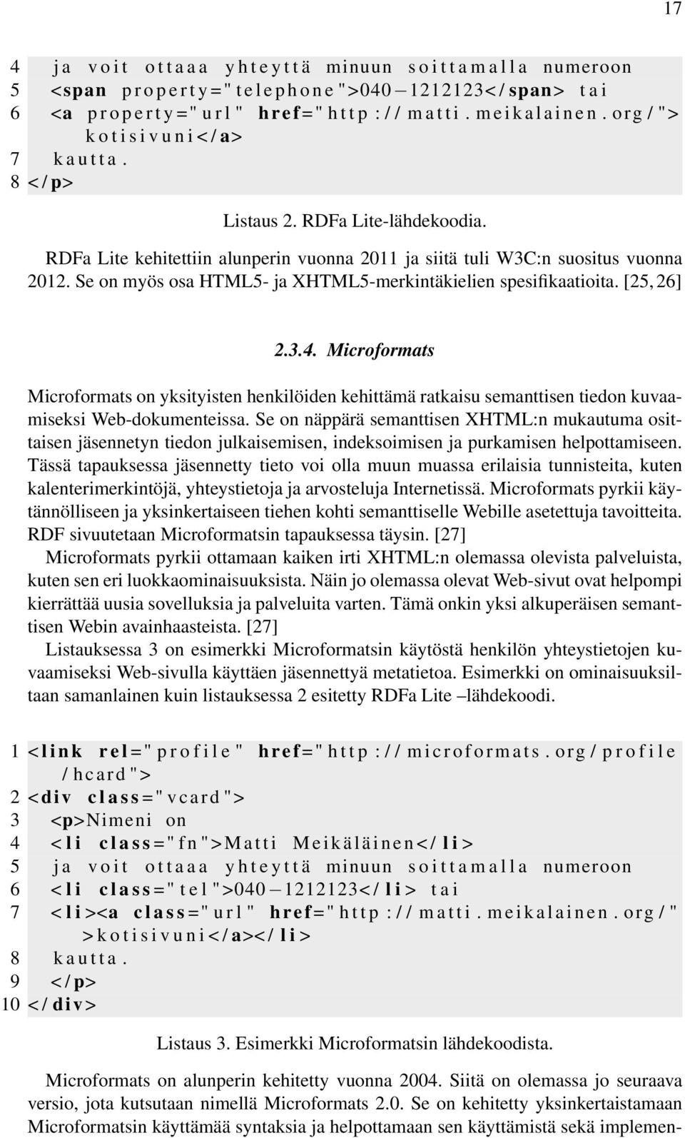 RDFa Lite kehitettiin alunperin vuonna 2011 ja siitä tuli W3C:n suositus vuonna 2012. Se on myös osa HTML5- ja XHTML5-merkintäkielien spesifikaatioita. [25, 26] 2.3.4.