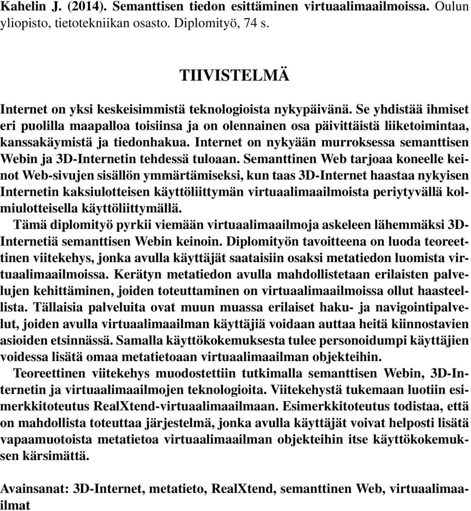 Se yhdistää ihmiset eri puolilla maapalloa toisiinsa ja on olennainen osa päivittäistä liiketoimintaa, kanssakäymistä ja tiedonhakua.