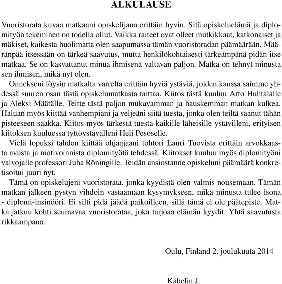 Määränpää itsessään on tärkeä saavutus, mutta henkilökohtaisesti tärkeämpänä pidän itse matkaa. Se on kasvattanut minua ihmisenä valtavan paljon. Matka on tehnyt minusta sen ihmisen, mikä nyt olen.