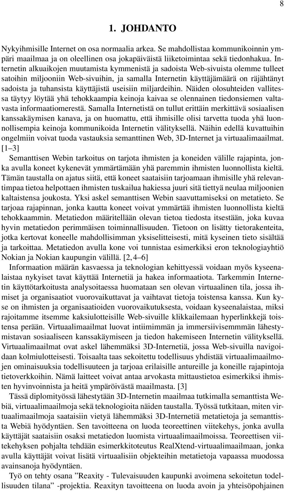 käyttäjistä useisiin miljardeihin. Näiden olosuhteiden vallitessa täytyy löytää yhä tehokkaampia keinoja kaivaa se olennainen tiedonsiemen valtavasta informaatiomerestä.