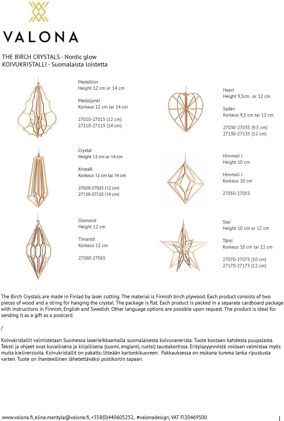 Height 10 cm Himmeli I Korkeus 10 cm 27050-27055 Diamond Height 12 cm Timantti Korkeus 12 cm 27060-27065 Star Height 10 cm or 12 cm Tähti Korkeus 10 cm tai 12 cm 27070-27075 (10 cm) 27170-27175 (12