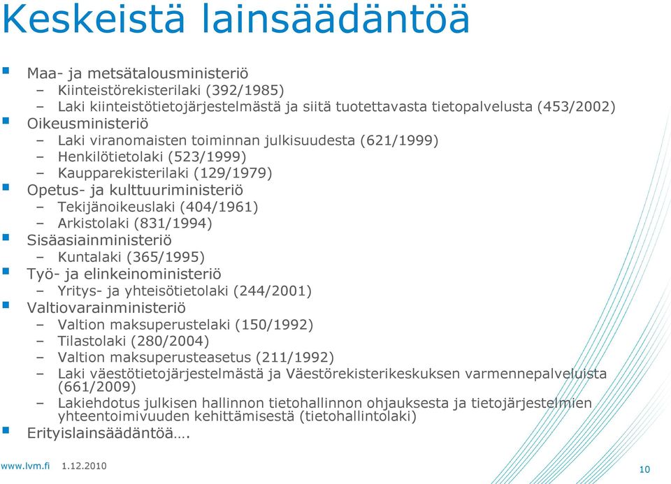 Sisäasiainministeriö Kuntalaki (365/1995) Työ- ja elinkeinoministeriö Yritys- ja yhteisötietolaki (244/2001) Valtiovarainministeriö Valtion maksuperustelaki (150/1992) Tilastolaki (280/2004) Valtion