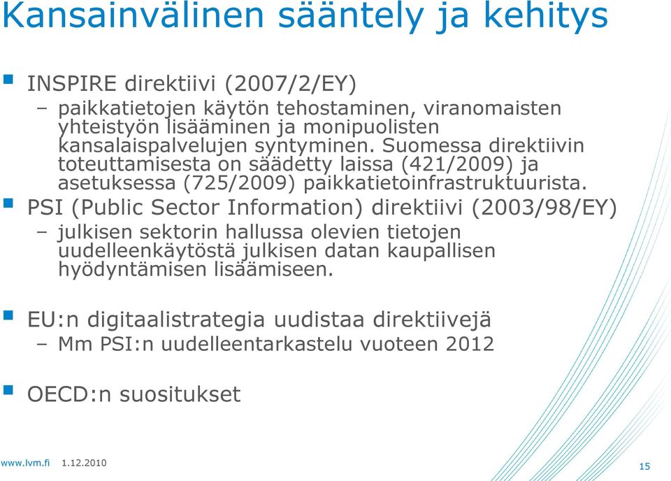 Suomessa direktiivin toteuttamisesta on säädetty laissa (421/2009) ja asetuksessa (725/2009) paikkatietoinfrastruktuurista.