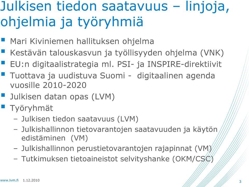 PSI- ja INSPIRE-direktiivit Tuottava ja uudistuva Suomi - digitaalinen agenda vuosille 2010-2020 Julkisen datan opas (LVM)