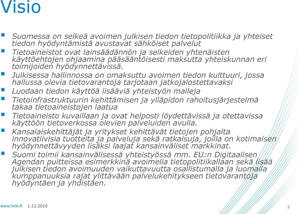 Julkisessa hallinnossa on omaksuttu avoimen tiedon kulttuuri, jossa hallussa olevia tietovarantoja tarjotaan jatkojalostettavaksi Luodaan tiedon käyttöä lisääviä yhteistyön malleja