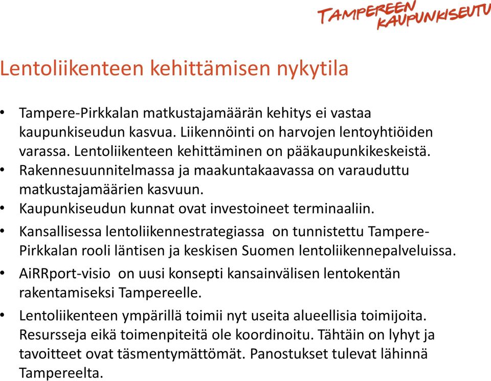 Kansallisessa lentoliikennestrategiassa on tunnistettu Tampere- Pirkkalan rooli läntisen ja keskisen Suomen lentoliikennepalveluissa.