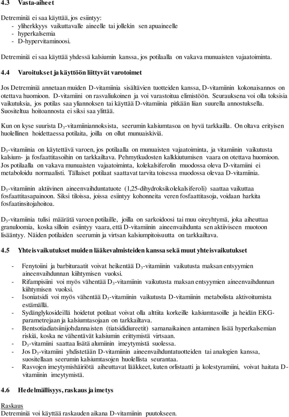 4 Varoitukset ja käyttöön liittyvät varotoimet Jos Detreminiä annetaan muiden D-vitamiinia sisältävien tuotteiden kanssa, kokonaisannos on otettava huomioon.