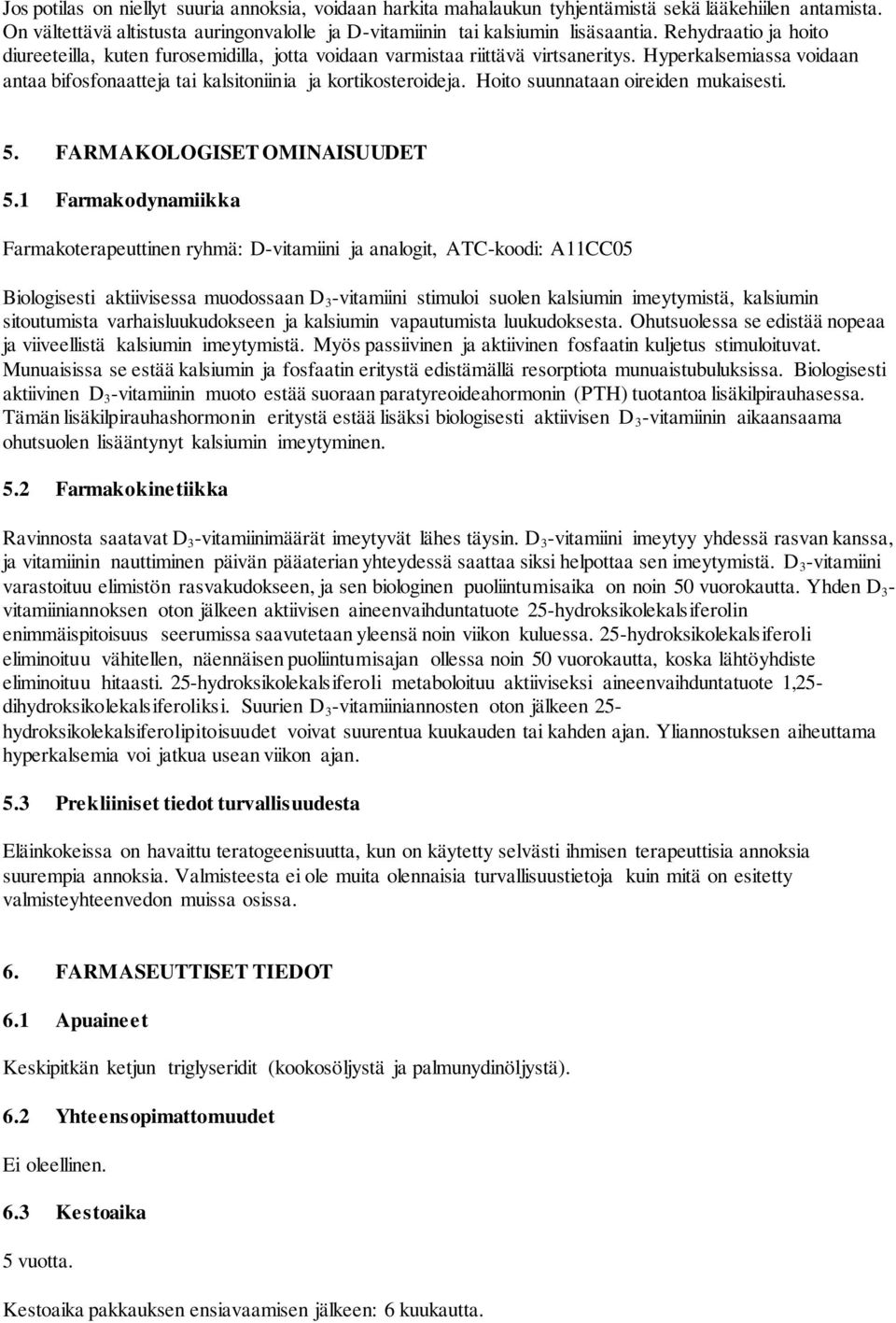 Hoito suunnataan oireiden mukaisesti. 5. FARMAKOLOGISET OMINAISUUDET 5.