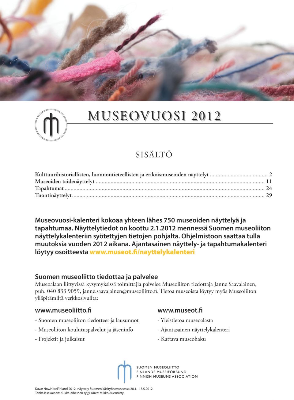 Ohjelmistoon saattaa tulla muutoksia vuoden 2012 aikana. Ajantasainen näyttely- ja tapahtumakalenteri löytyy osoitteesta www.museot.