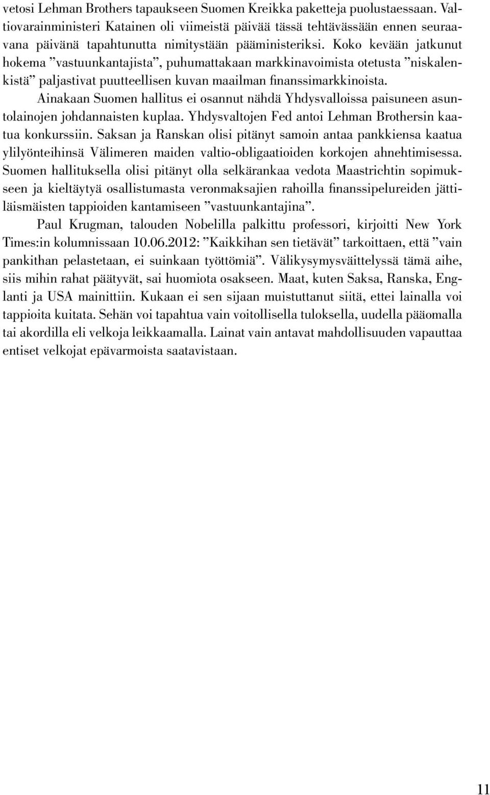 Koko kevään jatkunut hokema vastuunkantajista, puhumattakaan markkinavoimista otetusta niskalenkistä paljastivat puutteellisen kuvan maailman finanssimarkkinoista.