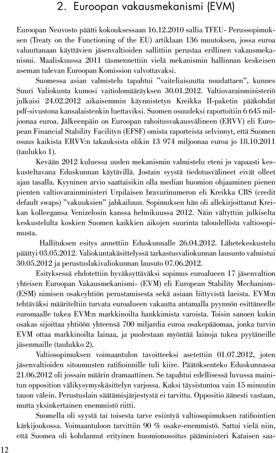 2010 sallia TFEU- Perussopimuksen (Treaty on the Functioning of the EU) artiklaan 136 muutoksen, jossa euroa valuuttanaan käyttävien jäsenvaltioiden sallittiin perustaa erillinen vakausmekanismi.