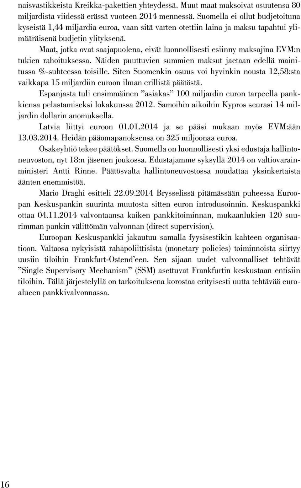 Maat, jotka ovat saajapuolena, eivät luonnollisesti esiinny maksajina EVM:n tukien rahoituksessa. Näiden puuttuvien summien maksut jaetaan edellä mainitussa %-suhteessa toisille.