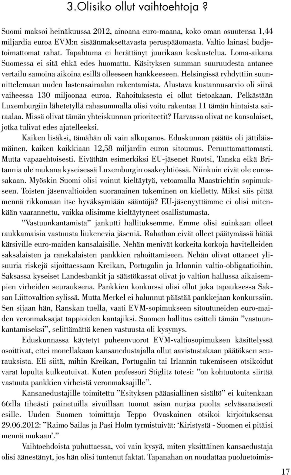 Käsityksen summan suuruudesta antanee vertailu samoina aikoina esillä olleeseen hankkeeseen. Helsingissä ryhdyttiin suunnittelemaan uuden lastensairaalan rakentamista.