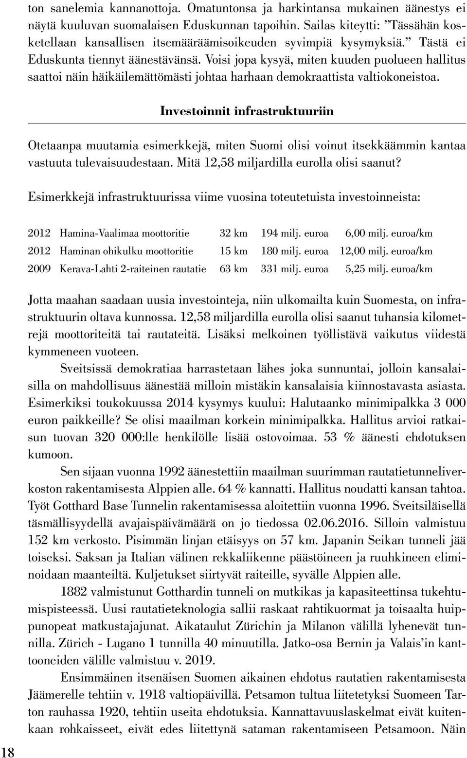 Voisi jopa kysyä, miten kuuden puolueen hallitus saattoi näin häikäilemättömästi johtaa harhaan demokraattista valtiokoneistoa.