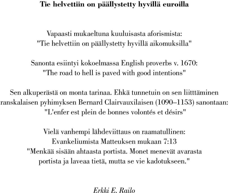 Ehkä tunnetuin on sen liitttäminen ranskalaisen pyhimyksen Bernard Clairvauxilaisen (1090 1153) sanontaan: "L'enfer est plein de bonnes volontés et désirs" Vielä