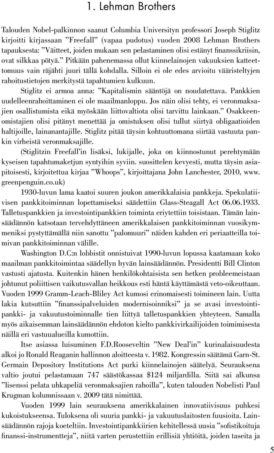 Silloin ei ole edes arvioitu vääristeltyjen rahoitustietojen merkitystä tapahtumien kulkuun. Stiglitz ei armoa anna: Kapitalismin sääntöjä on noudatettava.