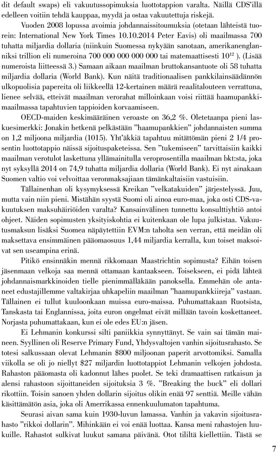 10.2014 Peter Eavis) oli maailmassa 700 tuhatta miljardia dollaria (niinkuin Suomessa nykyään sanotaan, amerikanenglanniksi trillion eli numeroina 700 000 000 000 000 tai matemaattisesti 10 12 ).