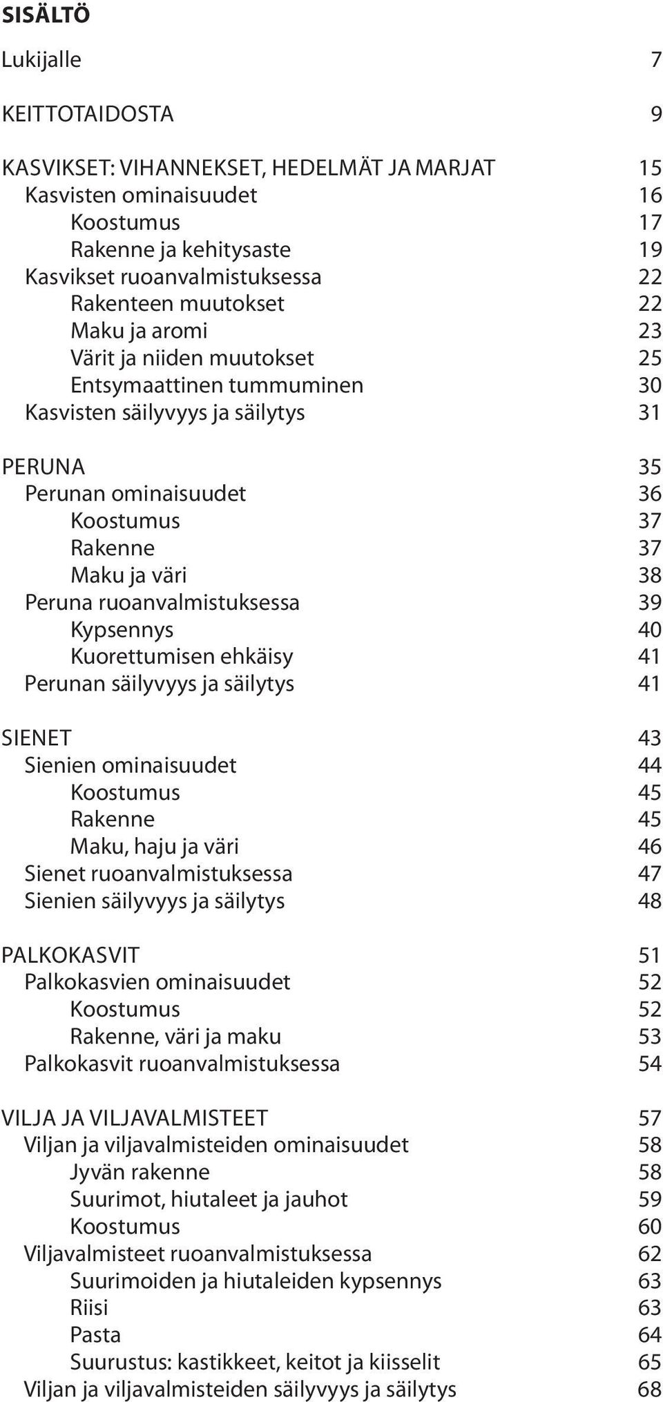 Peruna ruoanvalmistuksessa 39 Kypsennys 40 Kuorettumisen ehkäisy 41 Perunan säilyvyys ja säilytys 41 Sienet 43 Sienien ominaisuudet 44 Koostumus 45 Rakenne 45 Maku, haju ja väri 46 Sienet