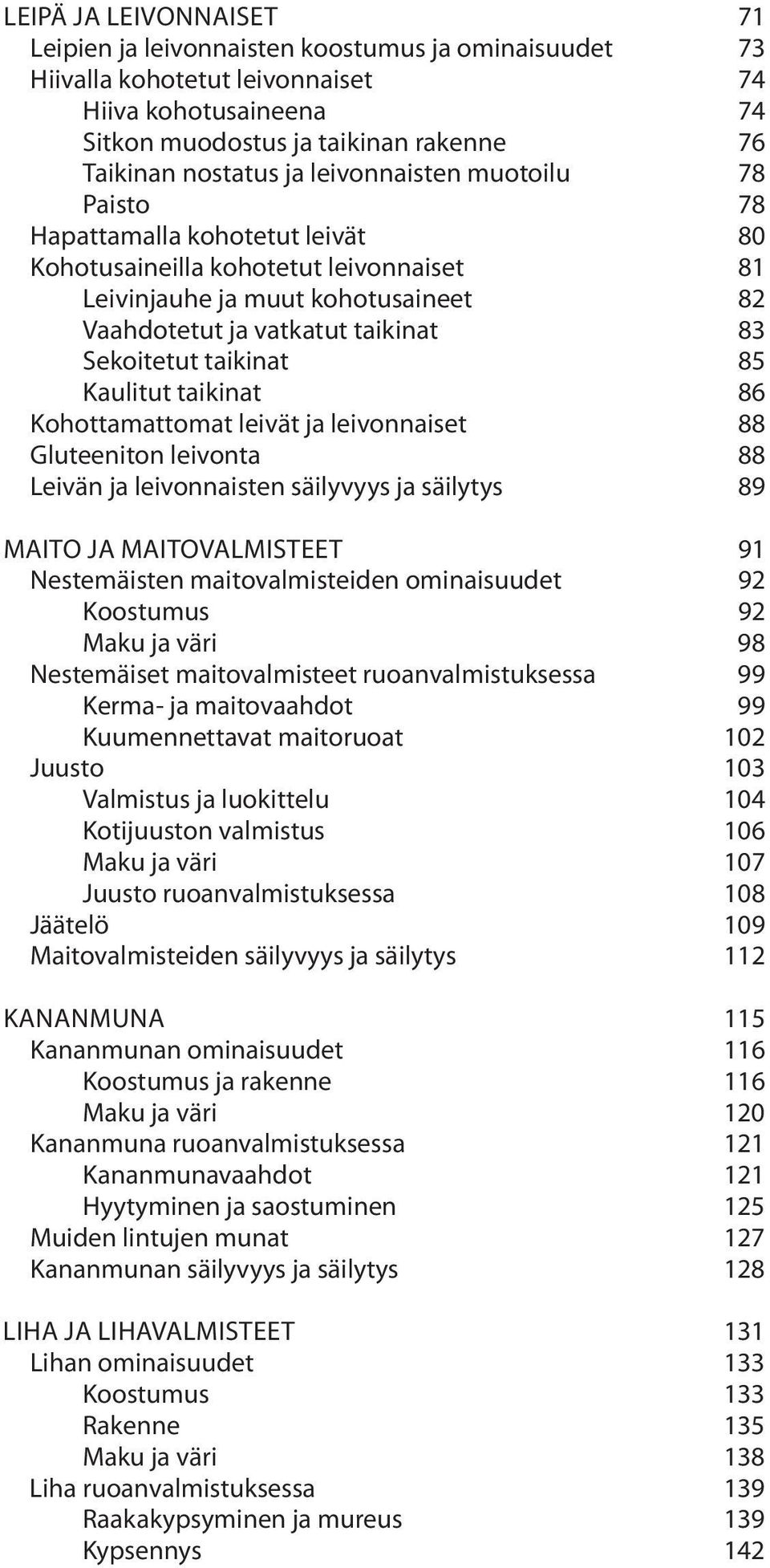 taikinat 85 Kaulitut taikinat 86 Kohottamattomat leivät ja leivonnaiset 88 Gluteeniton leivonta 88 Leivän ja leivonnaisten säilyvyys ja säilytys 89 Maito ja maitovalmisteet 91 Nestemäisten