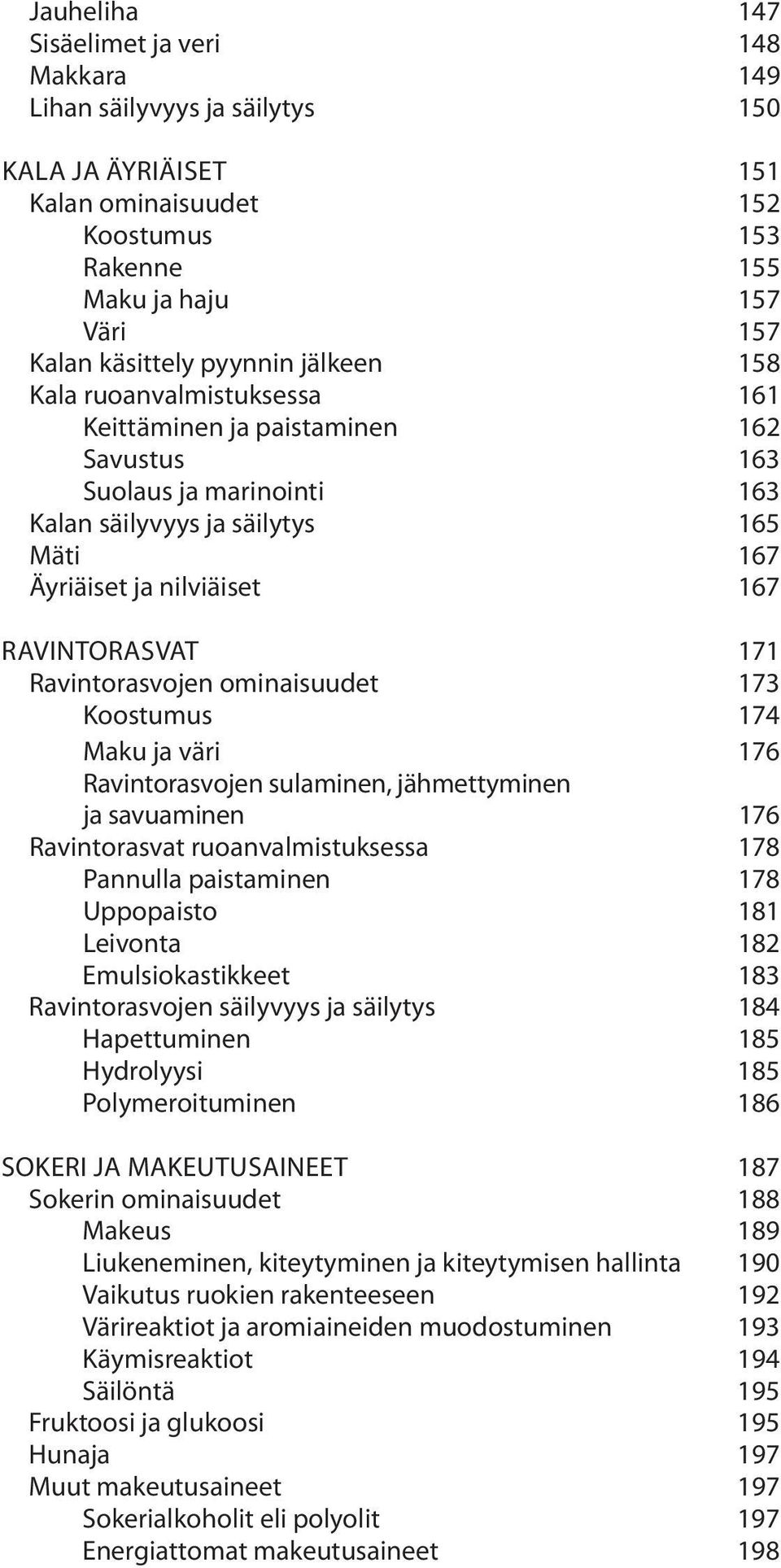 Ravintorasvat 171 Ravintorasvojen ominaisuudet 173 Koostumus 174 Maku ja väri 176 Ravintorasvojen sulaminen, jähmettyminen ja savuaminen 176 Ravintorasvat ruoanvalmistuksessa 178 Pannulla paistaminen