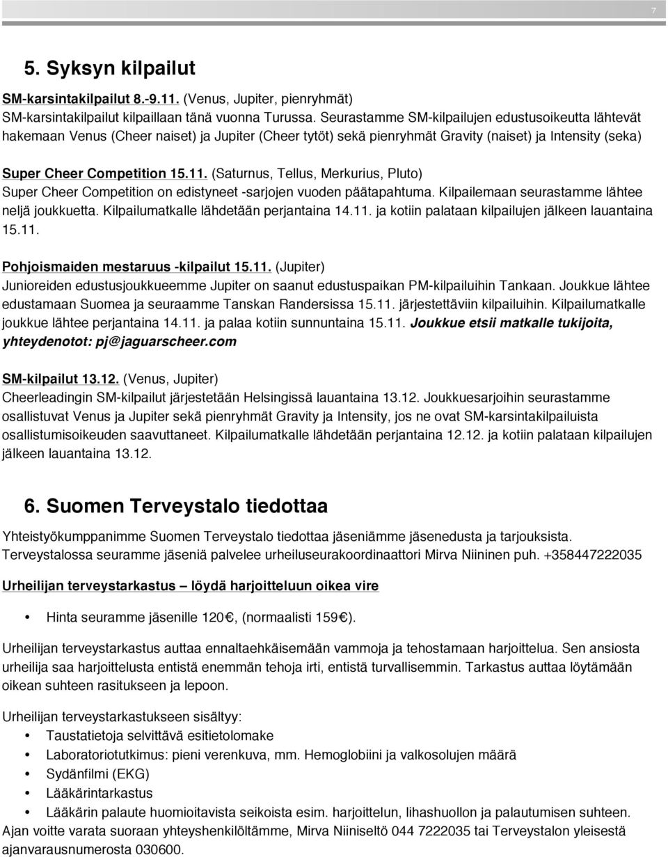 (Saturnus, Tellus, Merkurius, Pluto) Super Cheer Competition on edistyneet -sarjojen vuoden päätapahtuma. Kilpailemaan seurastamme lähtee neljä joukkuetta. Kilpailumatkalle lähdetään perjantaina 14.