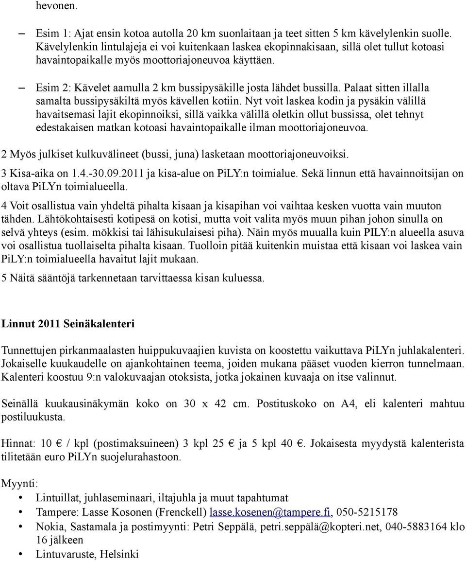 Esim 2: Kävelet aamulla 2 km bussipysäkille josta lähdet bussilla. Palaat sitten illalla samalta bussipysäkiltä myös kävellen kotiin.