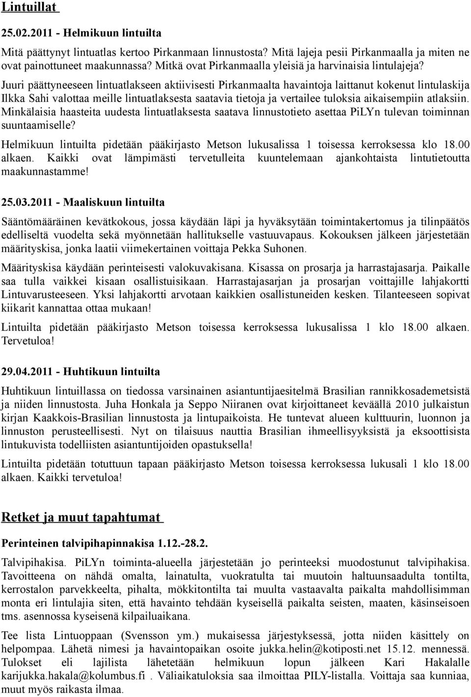 Juuri päättyneeseen lintuatlakseen aktiivisesti Pirkanmaalta havaintoja laittanut kokenut lintulaskija Ilkka Sahi valottaa meille lintuatlaksesta saatavia tietoja ja vertailee tuloksia aikaisempiin