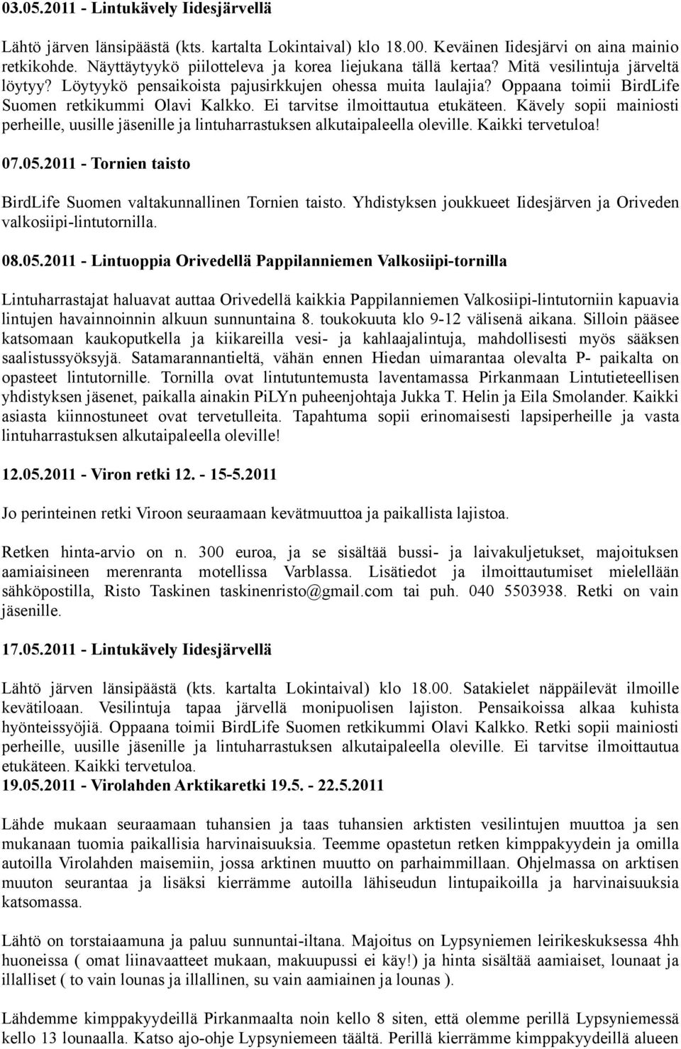 Oppaana toimii BirdLife Suomen retkikummi Olavi Kalkko. Ei tarvitse ilmoittautua etukäteen. Kävely sopii mainiosti perheille, uusille jäsenille ja lintuharrastuksen alkutaipaleella oleville.