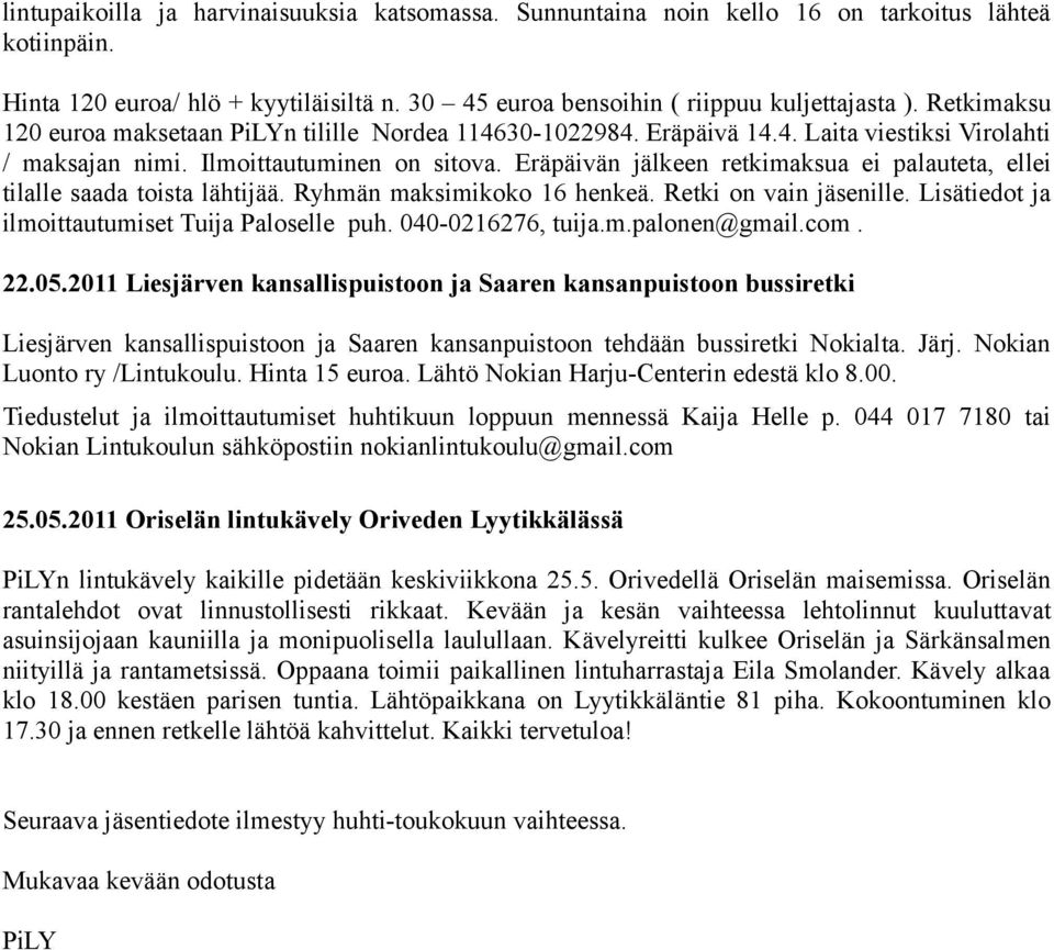 Eräpäivän jälkeen retkimaksua ei palauteta, ellei tilalle saada toista lähtijää. Ryhmän maksimikoko 16 henkeä. Retki on vain jäsenille. Lisätiedot ja ilmoittautumiset Tuija Paloselle puh.