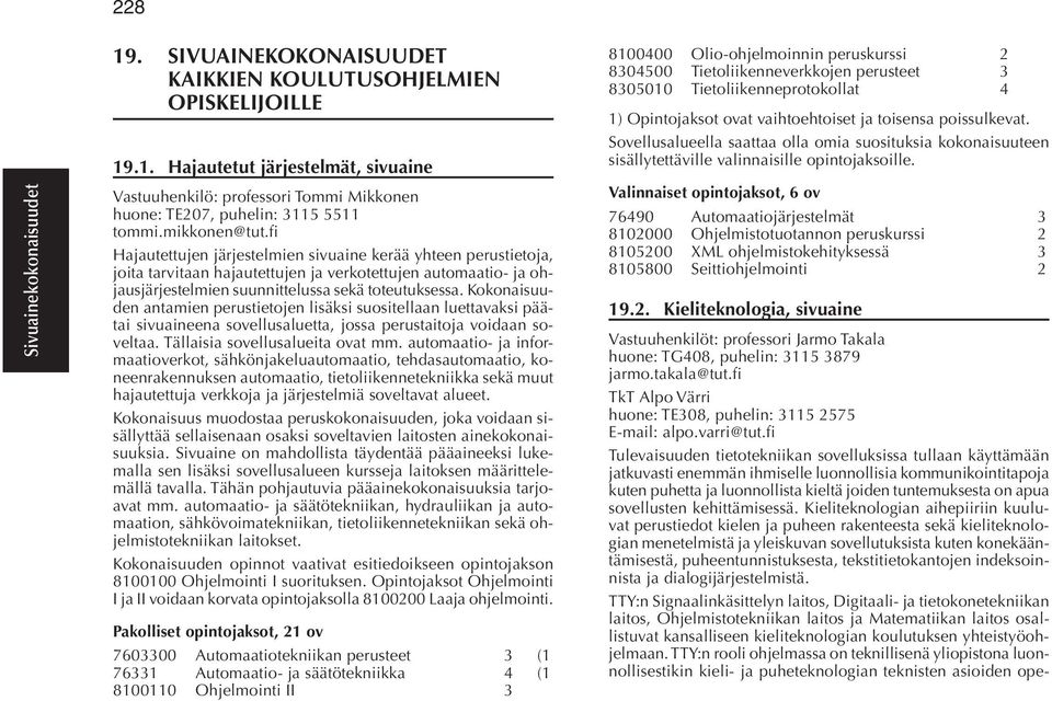 .1. Hajautetut järjestelmät, sivuaine 8100400 Olio-ohjelmoinnin peruskurssi 2 8304500 Tietoliikenneverkkojen perusteet 3 8305010 Tietoliikenneprotokollat 4 1) Opintojaksot ovat vaihtoehtoiset ja