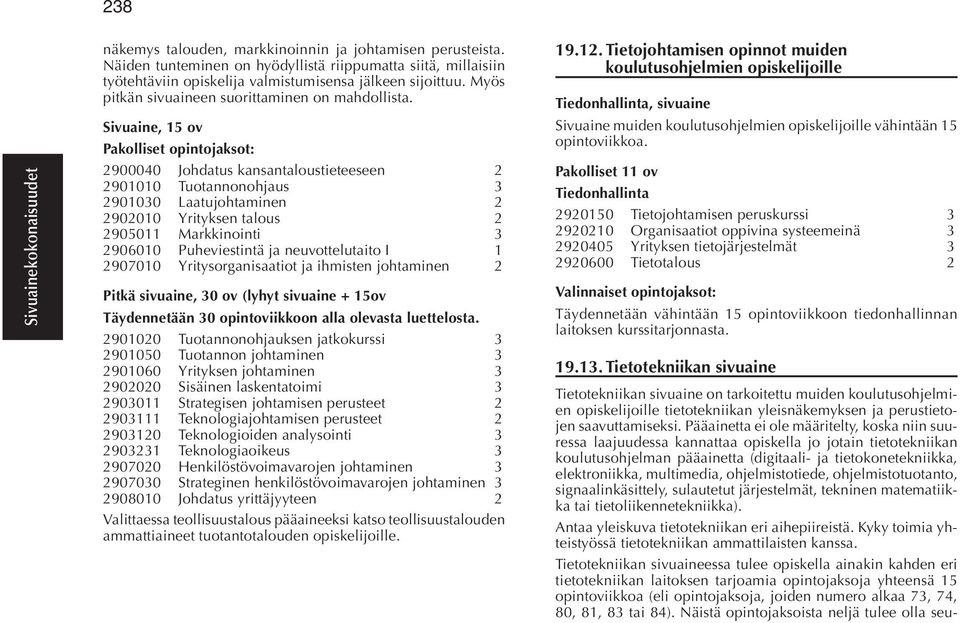 Tietojohtamisen opinnot muiden koulutusohjelmien opiskelijoille Tiedonhallinta, sivuaine Sivuaine muiden koulutusohjelmien opiskelijoille vähintään 15 opintoviikkoa.